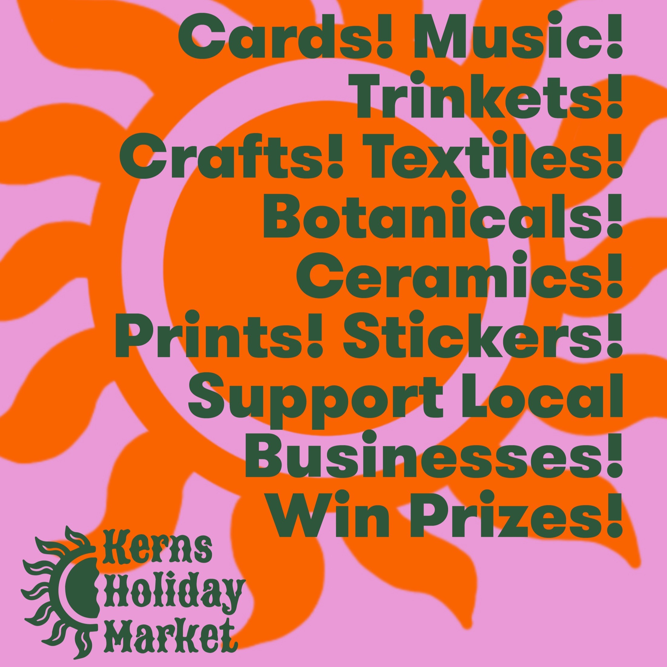 Cards! Music! Trinkets! Crafts! Textiles! Botanicals! Ceramics! Prints! Stickers! Support Local Businesses! Win Prizes! Kerns Holiday Market